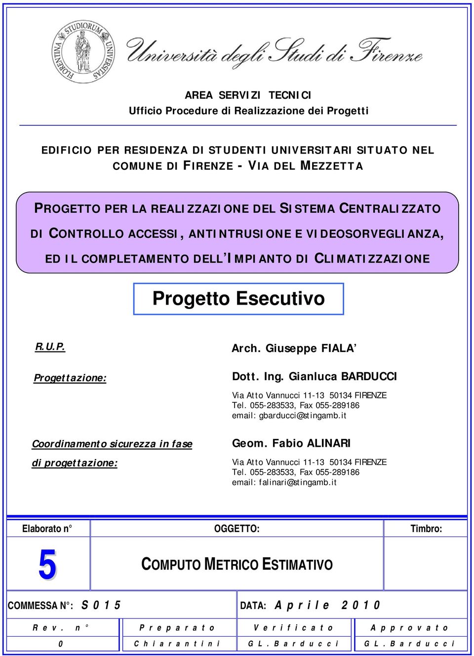 Ing. Gianluca BARDUCCI Via Atto Vannucci 11-13 50134 FIRENZE Tel. 055-283533, Fax 055-289186 email: gbarducci@stingamb.it Coordinamento sicurezza in fase di progettazione: Geom.