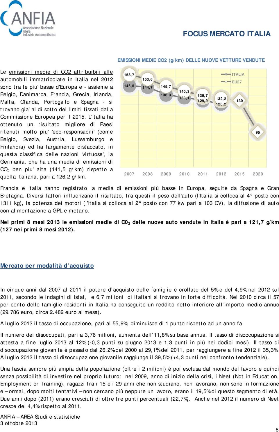 L'Italia ha ottenuto un risultato migliore di Paesi ritenuti molto piu' 'eco-responsabili' (come Belgio, Svezia, Austria, Lussemburgo e Finlandia) ed ha largamente distaccato, in questa classifica