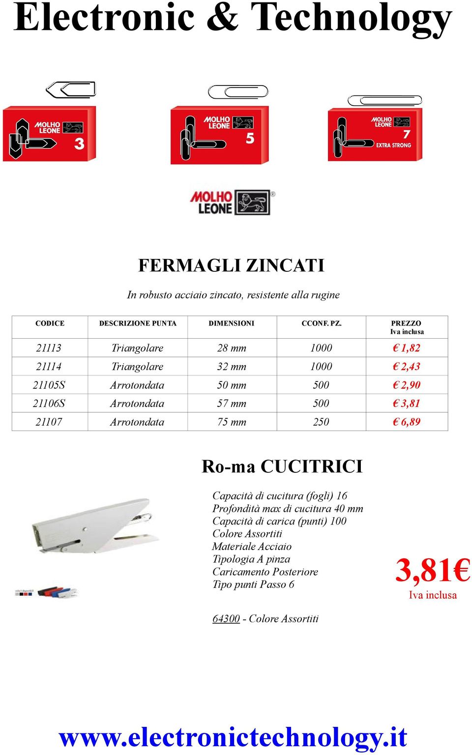 mm 500 3,81 21107 Arrotondata 75 mm 250 6,89 Ro-ma CUCITRICI Capacità di cucitura (fogli) 16 Profondità max di cucitura 40