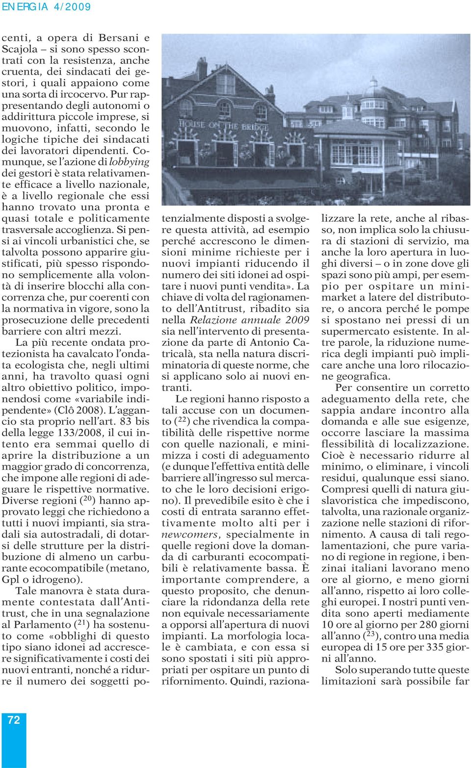 Comunque, se l azione di lobbying dei gestori è stata relativamente efficace a livello nazionale, è a livello regionale che essi hanno trovato una pronta e quasi totale e politicamente trasversale