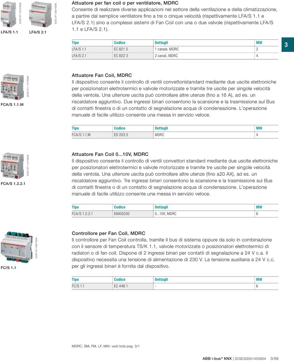 ventilatore fino a tre o cinque velocità (rispettivamente LFA/S 1.1 e LFA/S 2.1) sino a complessi sistemi di Fan Coil con una o due valvole (rispettivamente LFA/S 1.1 e LFA/S 2.1). LFA/S 1.1 EC 821 5 1 canale, MDRC 2 LFA/S 2.