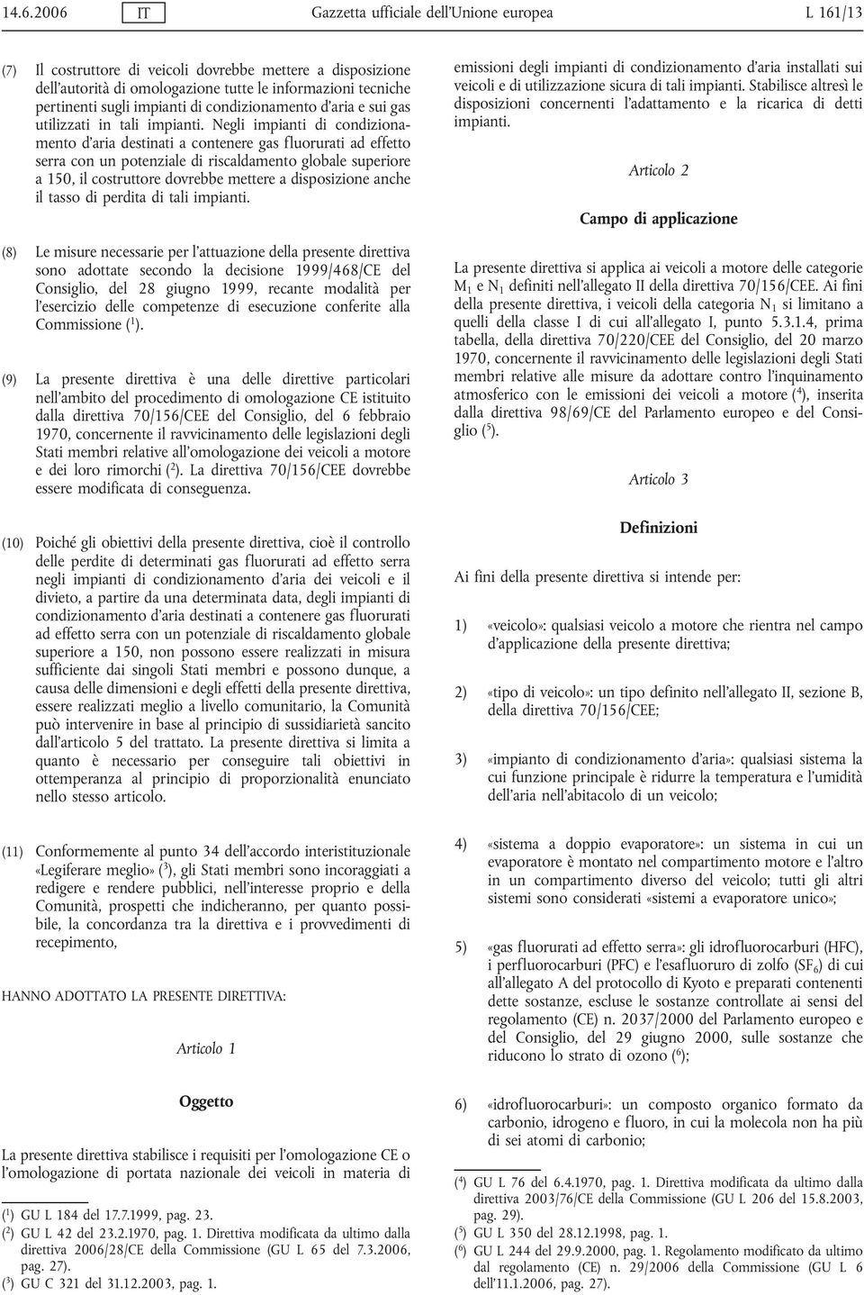 Negli impianti di condizionamento destinati a contenere gas fluorurati ad effetto serra con un potenziale di riscaldamento globale superiore a 150, il costruttore dovrebbe mettere a disposizione