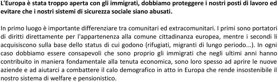 I primi sono portatori di diritti direttamente per l'appartenenza alla comune cittadinanza europea, mentre i secondi li acquisiscono sulla base dello status di cui godono (rifugiati, migranti di