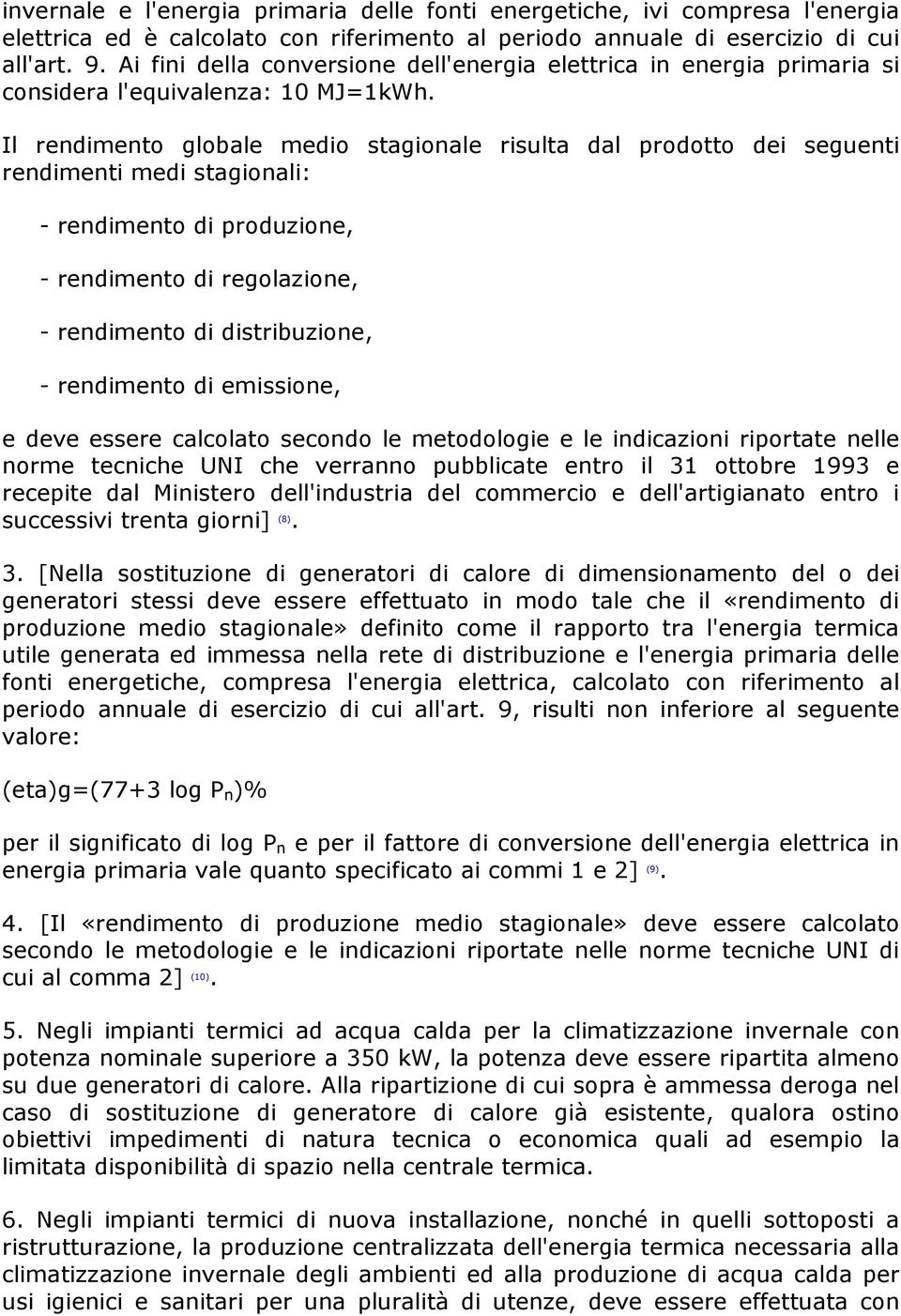 Il rendimento globale medio stagionale risulta dal prodotto dei seguenti rendimenti medi stagionali: - rendimento di produzione, - rendimento di regolazione, - rendimento di distribuzione, -