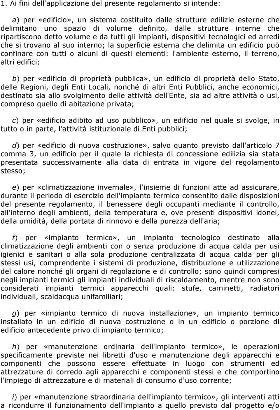 con tutti o alcuni di questi elementi: l'ambiente esterno, il terreno, altri edifici; b) per «edificio di proprietà pubblica», un edificio di proprietà dello Stato, delle Regioni, degli Enti Locali,