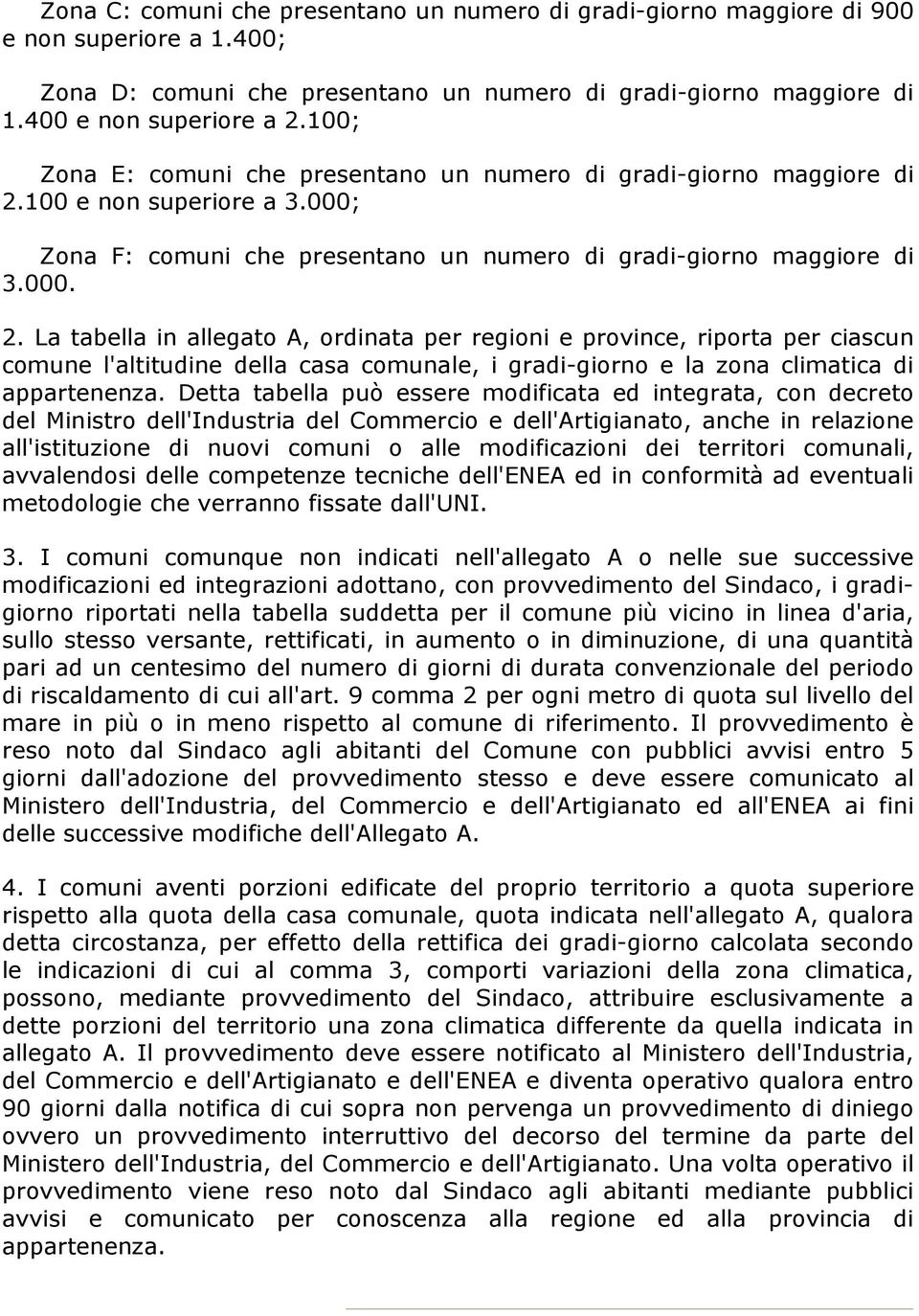 100 e non superiore a 3.000; Zona F: comuni che presentano un numero di gradi-giorno maggiore di 3.000. 2.