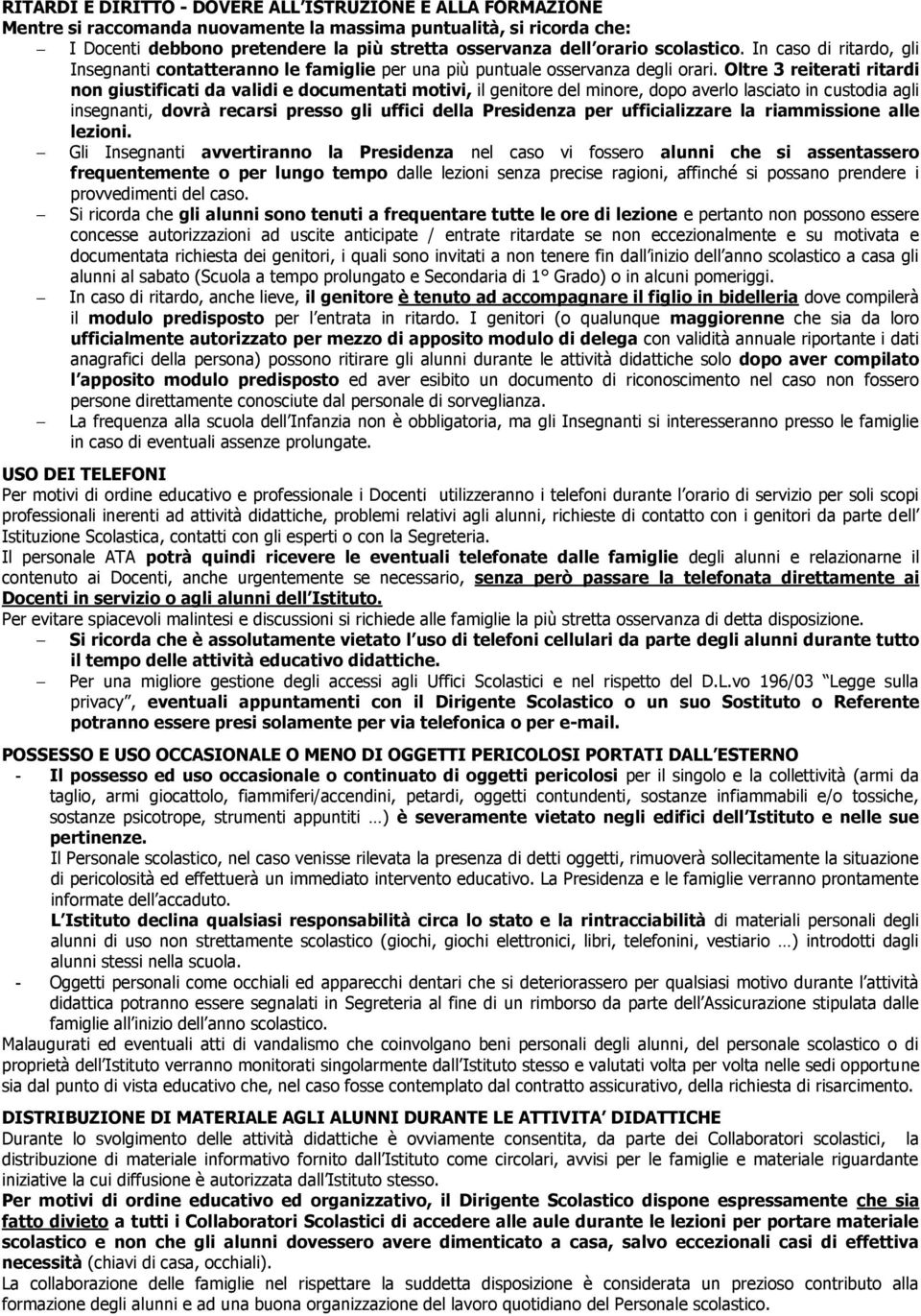 Oltre 3 reiterati ritardi non giustificati da validi e documentati motivi, il genitore del minore, dopo averlo lasciato in custodia agli insegnanti, dovrà recarsi presso gli uffici della Presidenza