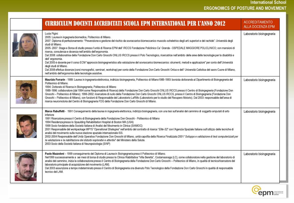 2005-2007: Stage e Borsa di studio presso l unità di Ricerca EPM dell IRCCS Fondazione Policlinico Ca Granda - OSPEDALE MAGGIORE POLICLINICO; con mansioni di ricerca, consulenza e docenza nell ambito