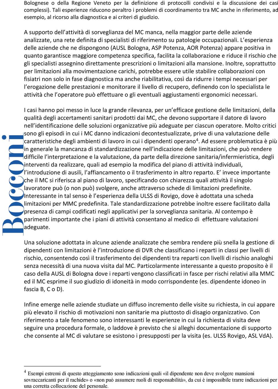 A supporto dell attività di sorveglianza del MC manca, nella maggior parte delle aziende analizzate, una rete definita di specialisti di riferimento su patologie occupazionali.