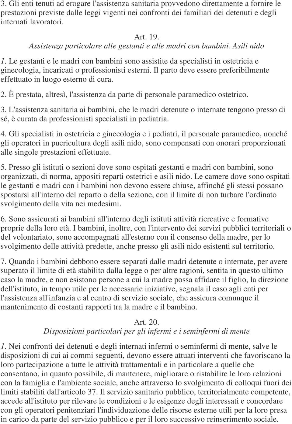 Le gestanti e le madri con bambini sono assistite da specialisti in ostetricia e ginecologia, incaricati o professionisti esterni.