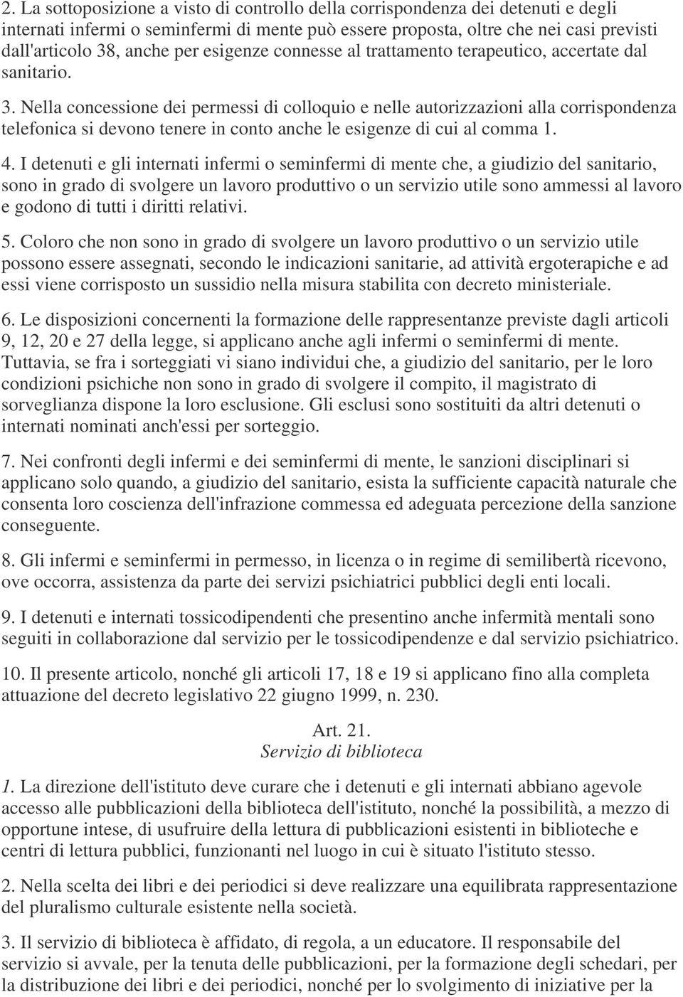 Nella concessione dei permessi di colloquio e nelle autorizzazioni alla corrispondenza telefonica si devono tenere in conto anche le esigenze di cui al comma 1. 4.