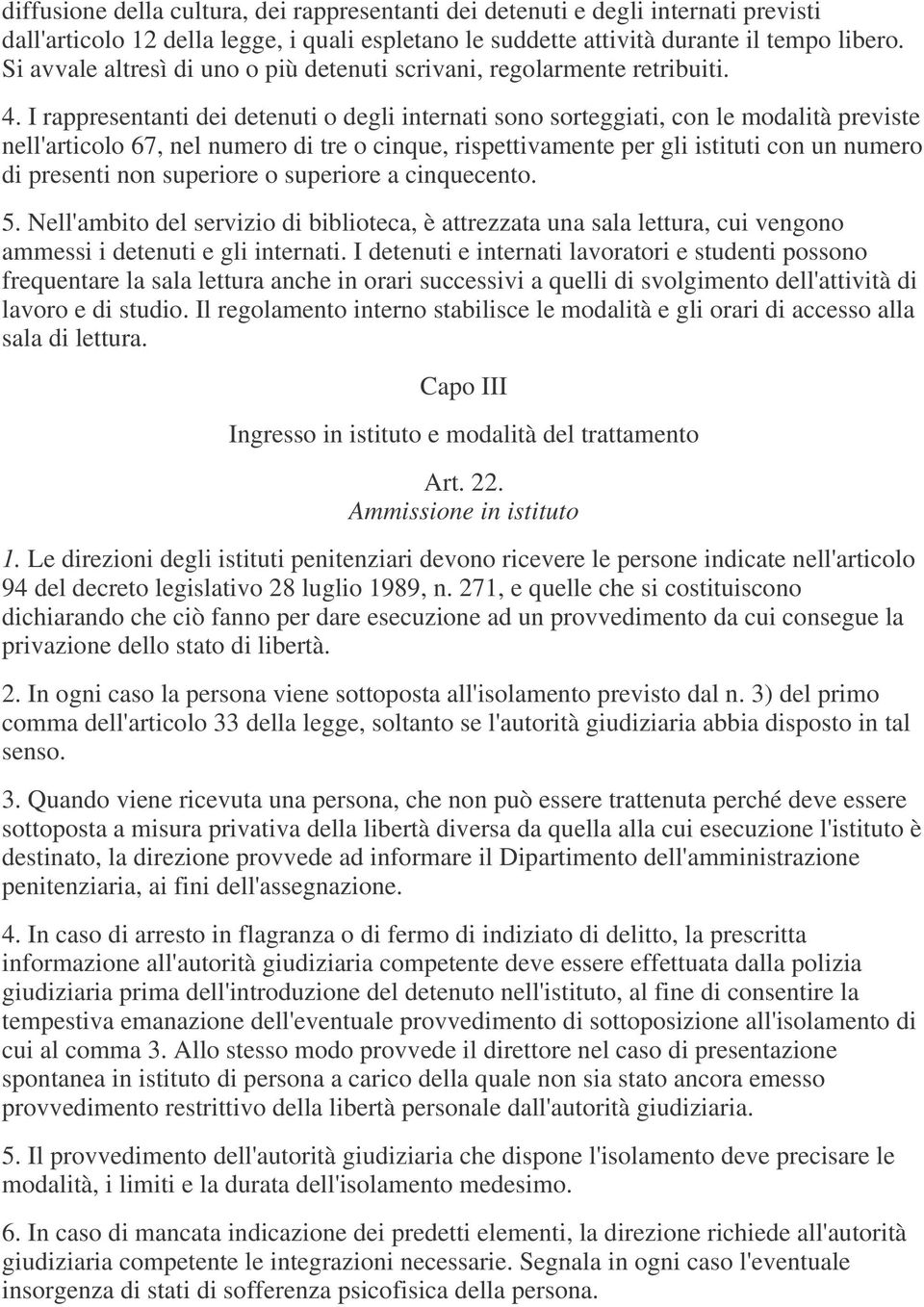 I rappresentanti dei detenuti o degli internati sono sorteggiati, con le modalità previste nell'articolo 67, nel numero di tre o cinque, rispettivamente per gli istituti con un numero di presenti non