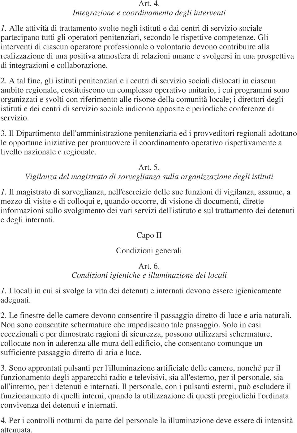 Gli interventi di ciascun operatore professionale o volontario devono contribuire alla realizzazione di una positiva atmosfera di relazioni umane e svolgersi in una prospettiva di integrazioni e