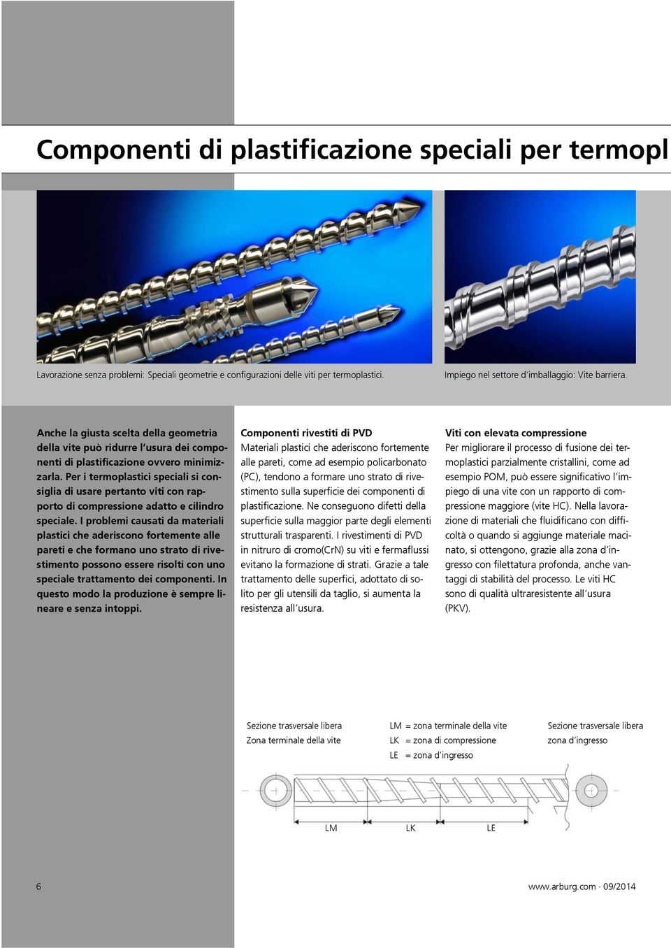 Per i termoplastici speciali si consiglia di usare pertanto viti con rapporto di compressione adatto e cilindro speciale.