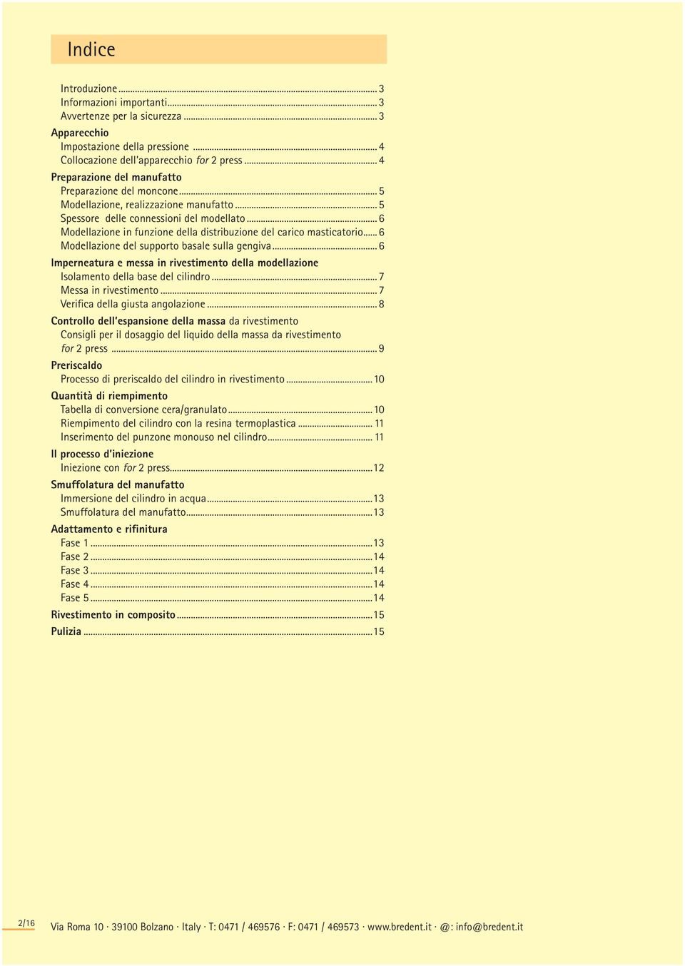 .. 6 Modellazione in funzione della distribuzione del carico masticatorio... 6 Modellazione del supporto basale sulla gengiva.