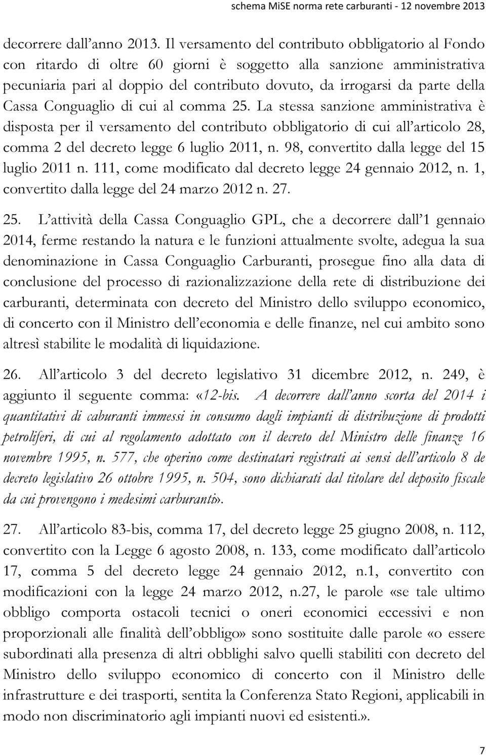 Cassa Conguaglio di cui al comma 25. La stessa sanzione amministrativa è disposta per il versamento del contributo obbligatorio di cui all articolo 28, comma 2 del decreto legge 6 luglio 2011, n.