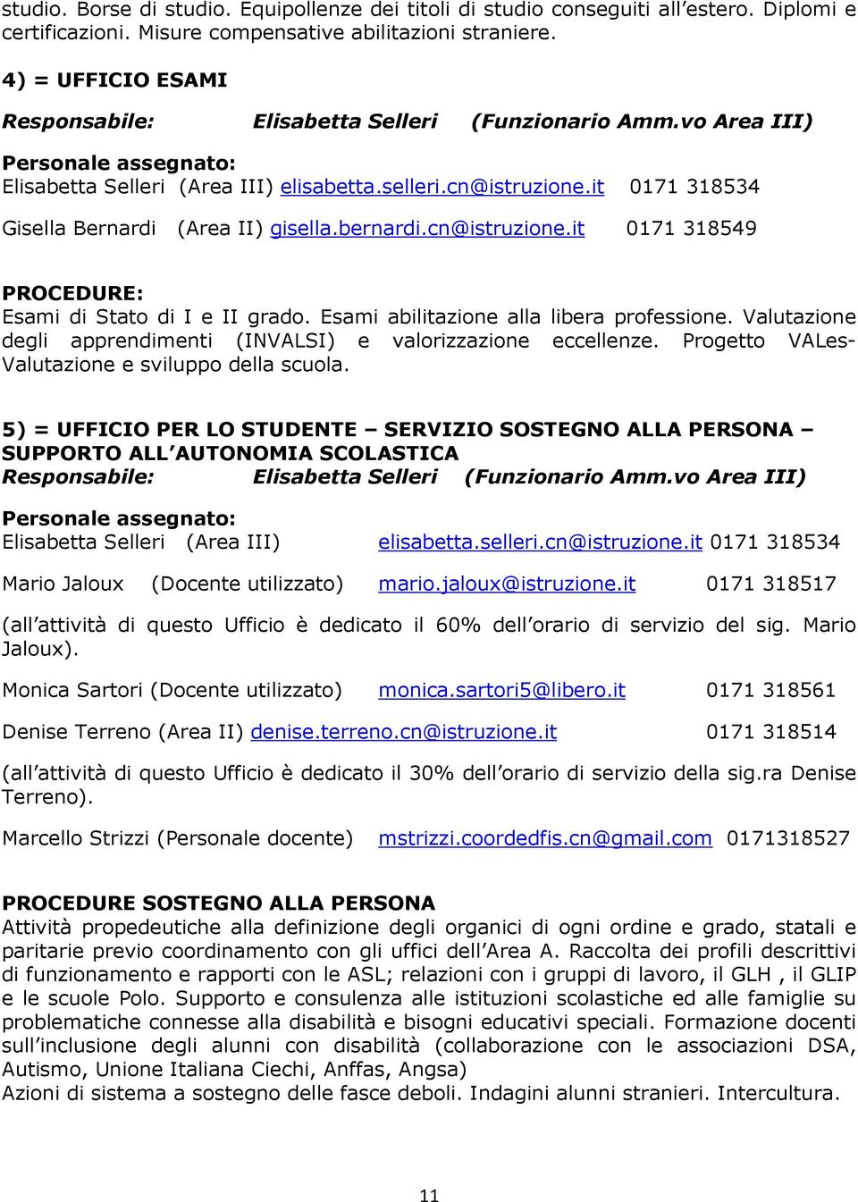 cn@istruzione.it 0171 318549 Esami di Stato di I e II grado. Esami abilitazione alla libera professione. Valutazione degli apprendimenti (INVALSI) e valorizzazione eccellenze.