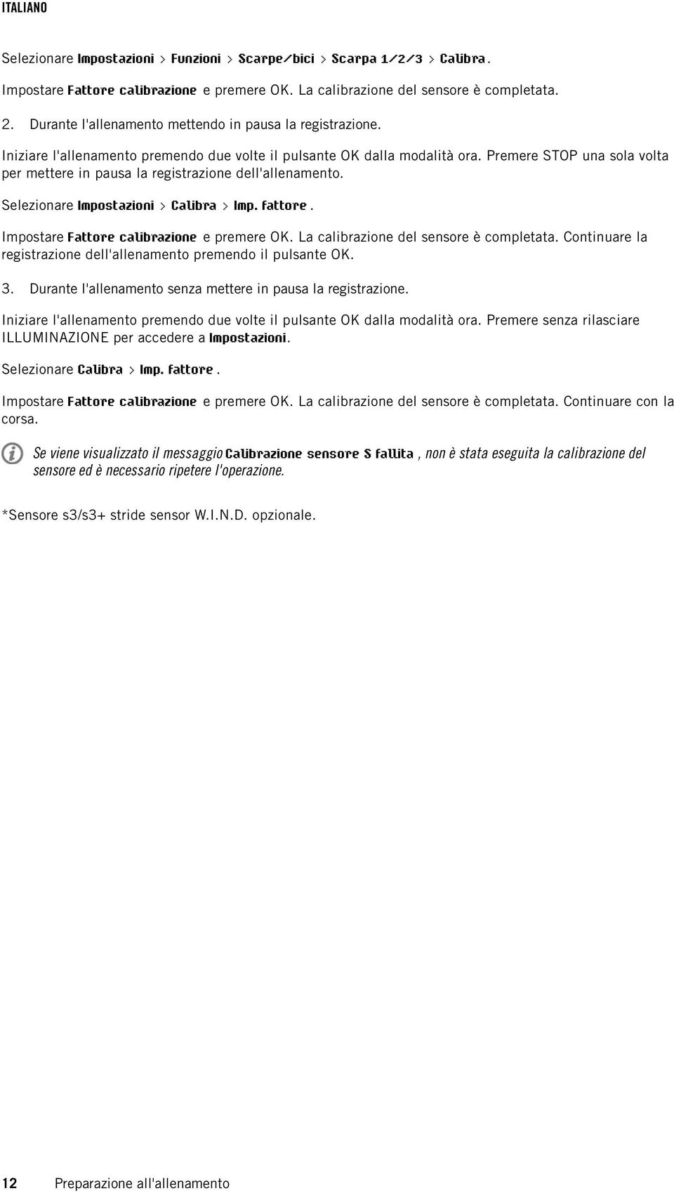 Premere STOP una sola volta per mettere in pausa la registrazione dell'allenamento. Selezionare Impostazioni > Calibra > Imp. fattore. Impostare Fattore calibrazione e premere OK.