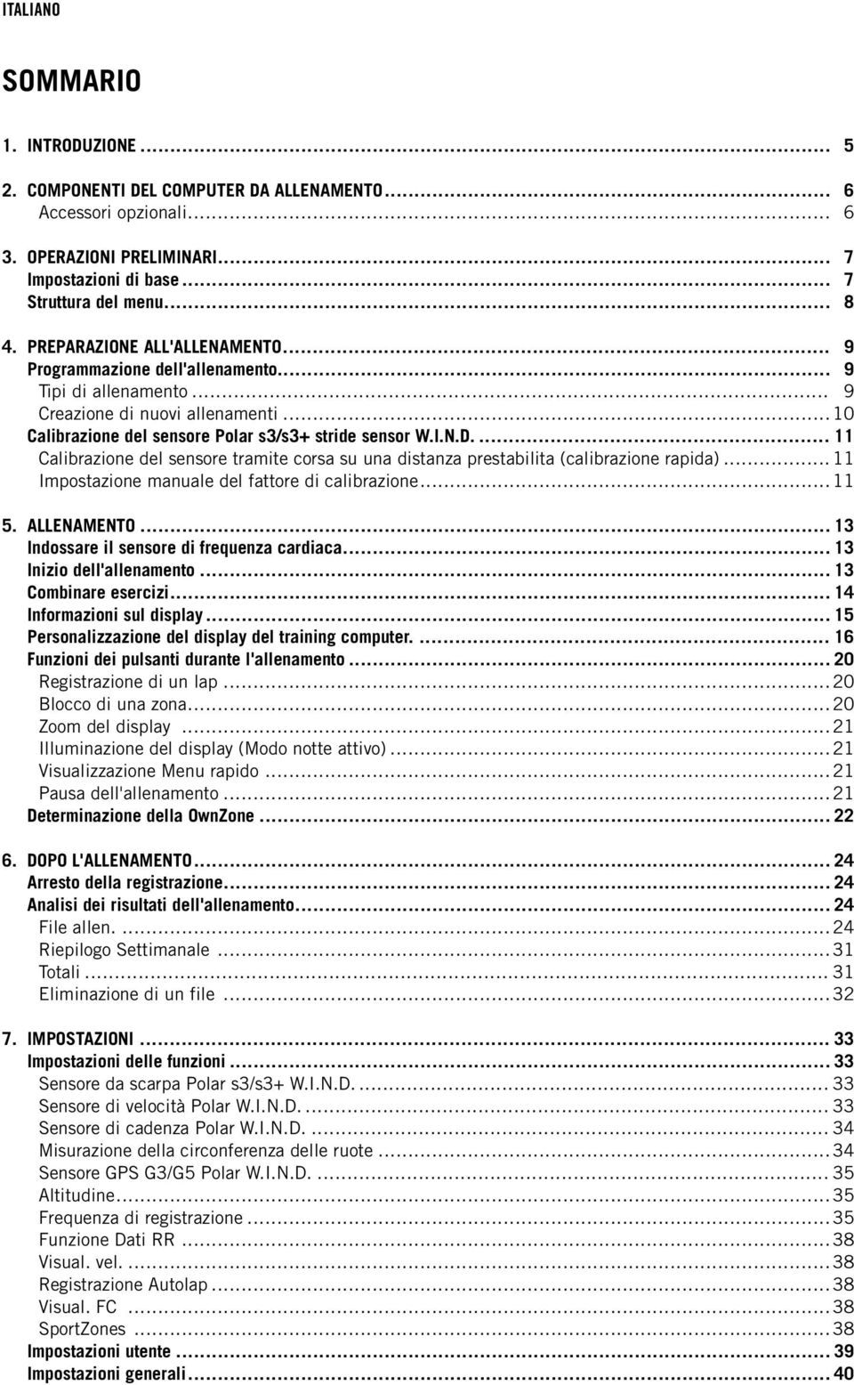 ... 11 Calibrazione del sensore tramite corsa su una distanza prestabilita (calibrazione rapida)... 11 Impostazione manuale del fattore di calibrazione... 11 5. ALLENAMENTO.