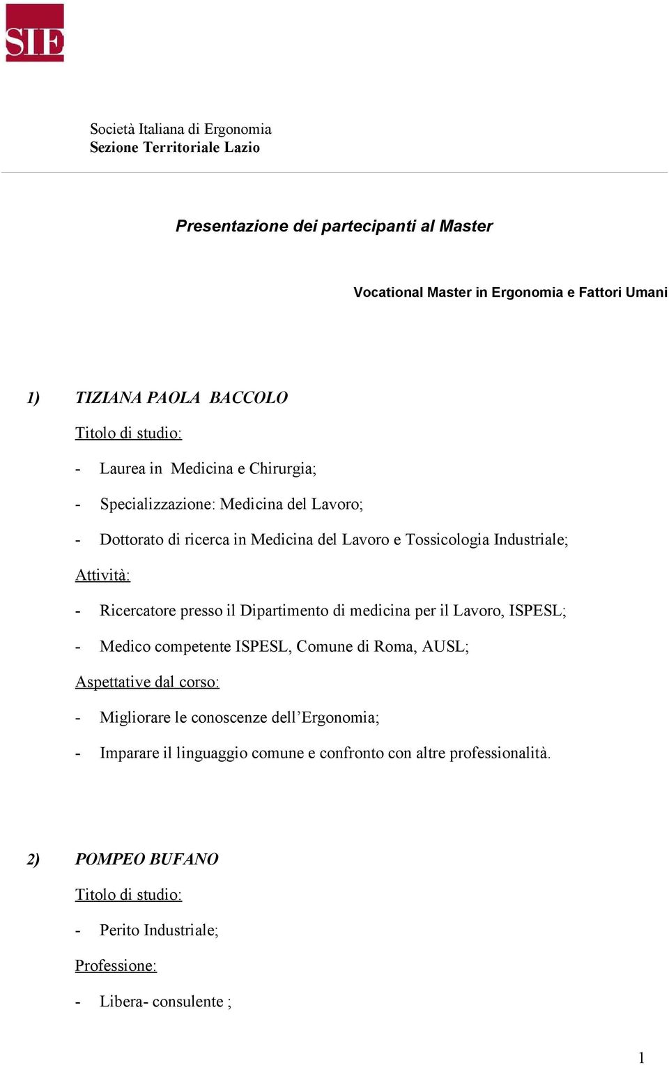 Ricercatore presso il Dipartimento di medicina per il Lavoro, ISPESL; - Medico competente ISPESL, Comune di Roma, AUSL; - Migliorare le