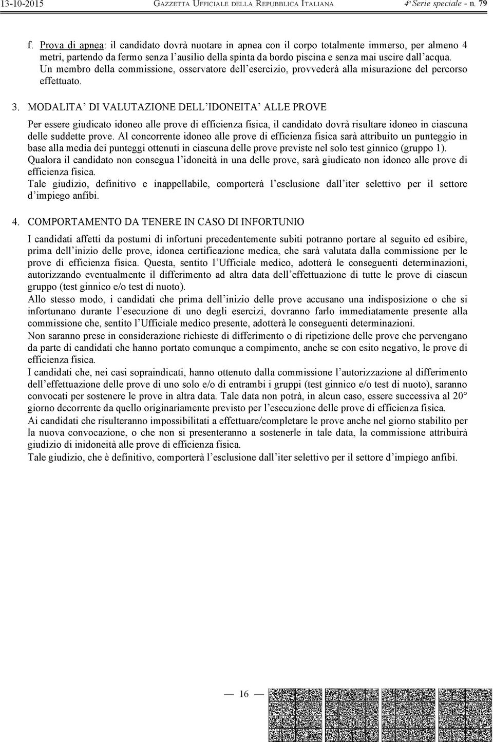 MODALITA DI VALUTAZIONE DELL IDONEITA ALLE PROVE Per essere giudicato idoneo alle prove di efficienza fisica, il candidato dovrà risultare idoneo in ciascuna delle suddette prove.