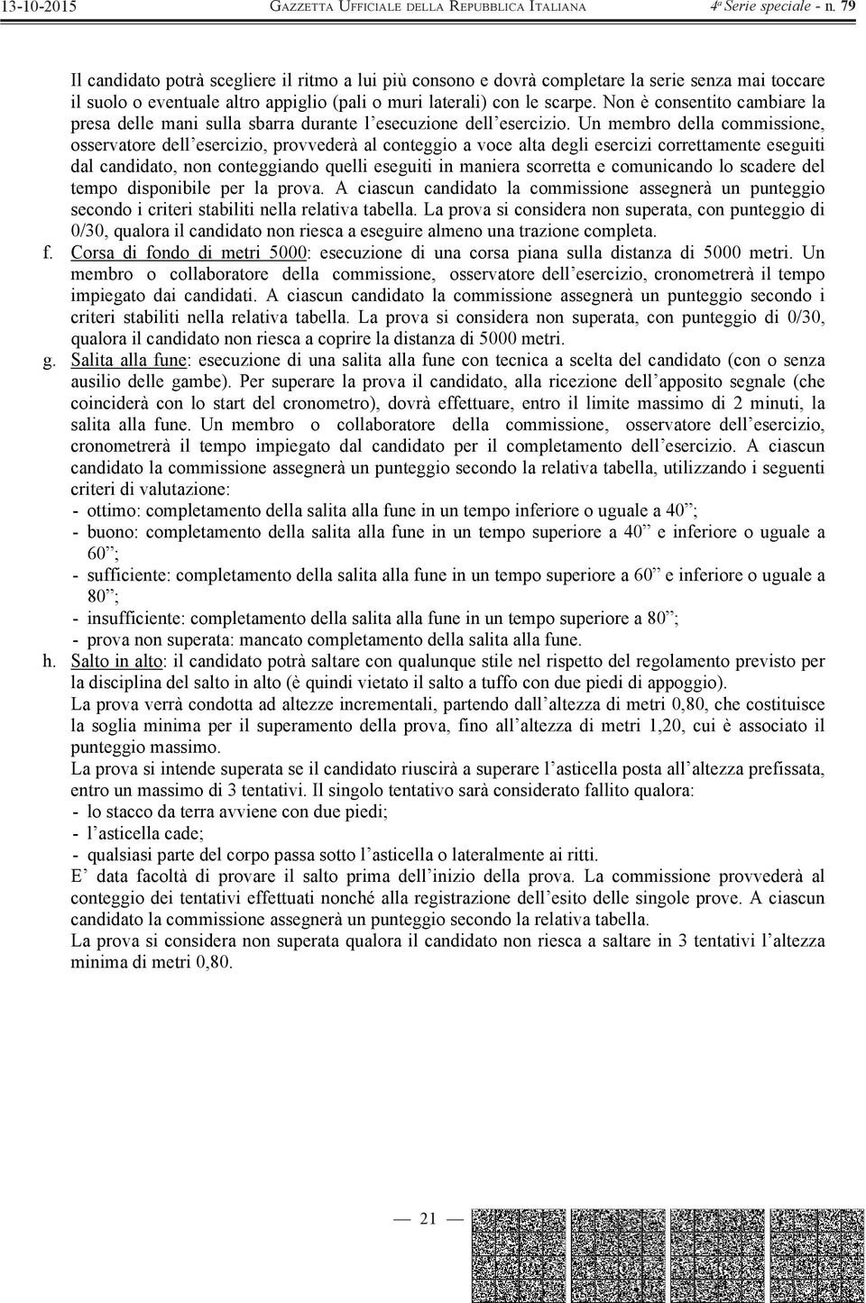 Un membro della commissione, osservatore dell esercizio, provvederà al conteggio a voce alta degli esercizi correttamente eseguiti dal candidato, non conteggiando quelli eseguiti in maniera scorretta