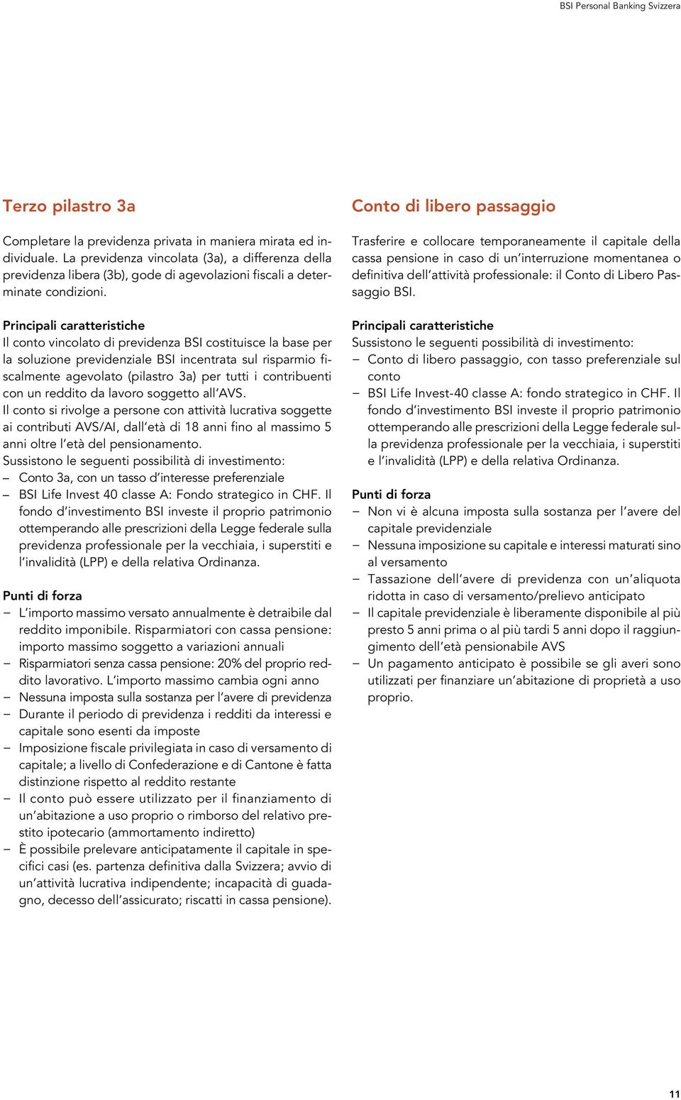 Principali caratteristiche Il conto vincolato di previdenza BSI costituisce la base per la soluzione previdenziale BSI incentrata sul risparmio fiscalmente agevolato (pilastro 3a) per tutti i