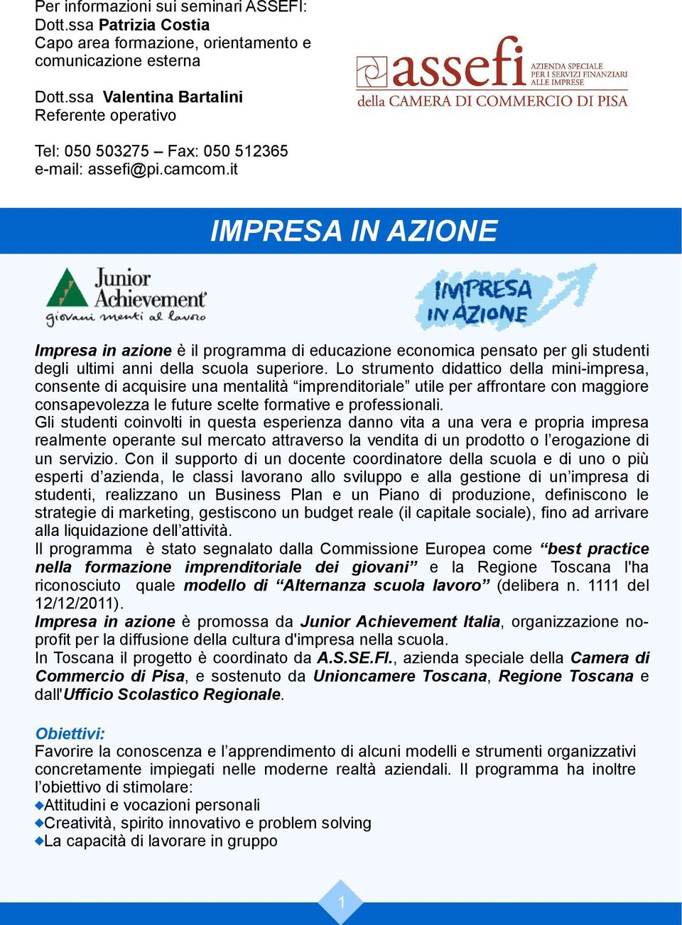 it IMPRESA IN AZIONE Impresa in azione è il programma di educazione economica pensato per gli studenti degli ultimi anni della scuola superiore.