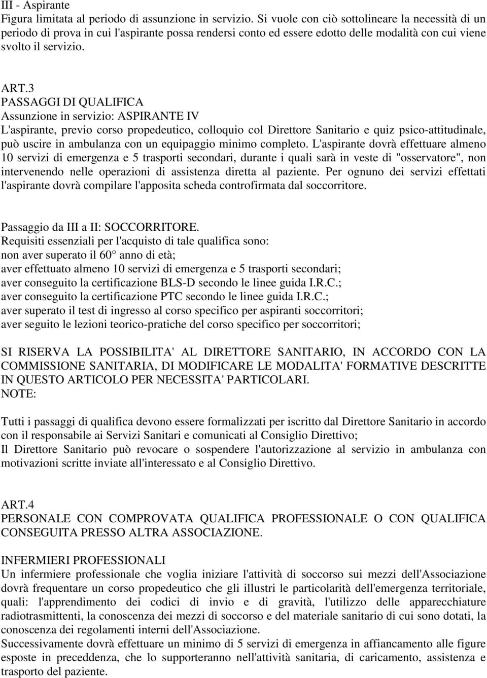 3 PASSAGGI DI QUALIFICA Assunzione in servizio: ASPIRANTE IV L'aspirante, previo corso propedeutico, colloquio col Direttore Sanitario e quiz psico-attitudinale, può uscire in ambulanza con un