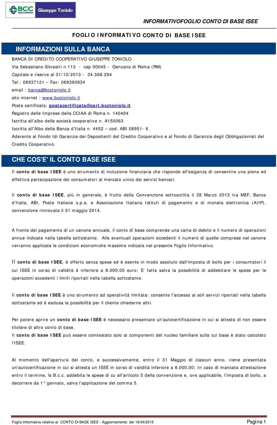 bcctoniolo.it Registro delle Imprese della CCIAA di Roma n. 140404 Iscritta all albo delle società cooperative n. A150063 Iscritta all Albo della Banca d Italia n. 4452 cod.