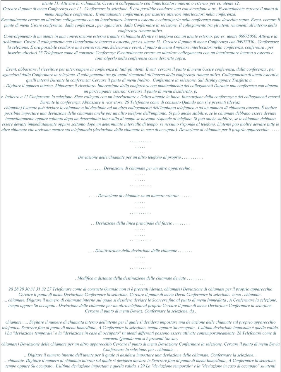 Eventualmente creare un ulteriore collegamento con un interlocutore interno o esterno e coinvolgerlo nella conferenza come descritto sopra. Event. cercare il punto di menu Uscire conferenza.