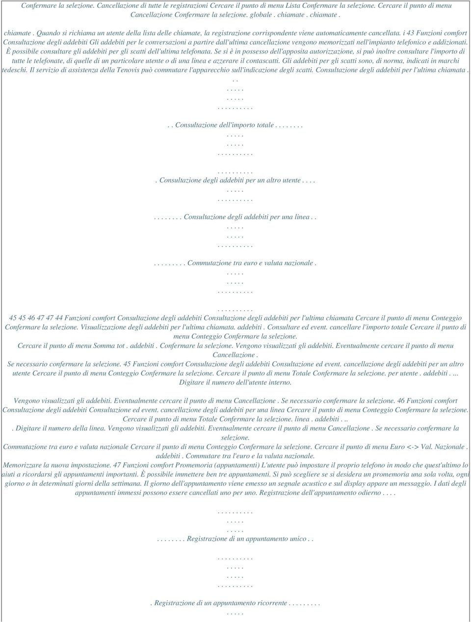 i 43 Funzioni comfort Consultazione degli addebiti Gli addebiti per le conversazioni a partire dall'ultima cancellazione vengono memorizzati nell'impianto telefonico e addizionati.