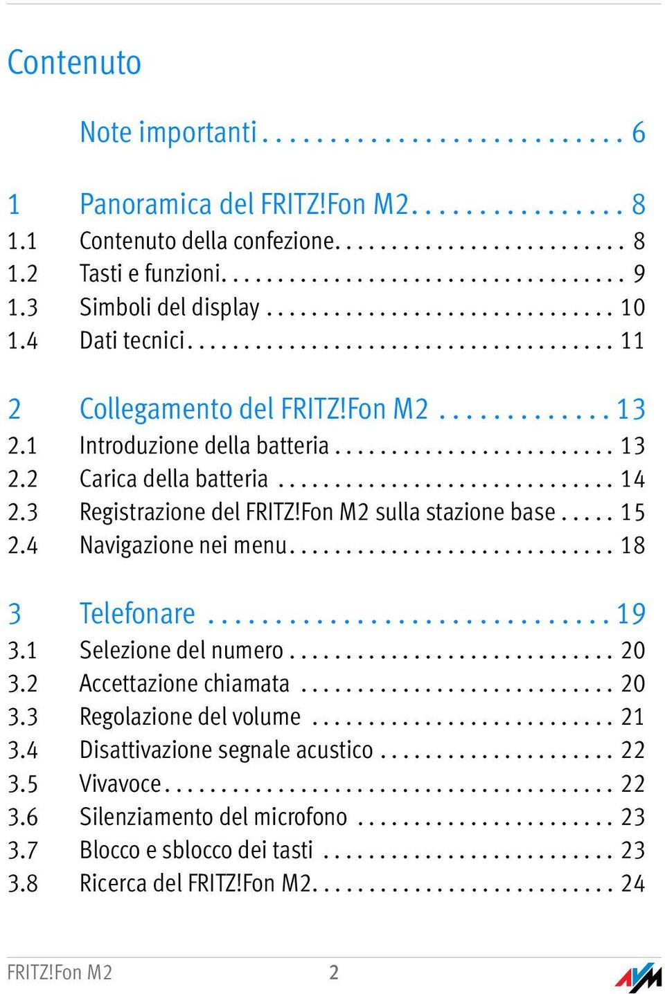 ............................. 14 2.3 Registrazione del FRITZ!Fon M2 sulla stazione base..... 15 2.4 Navigazione nei menu............................. 18 3 Telefonare.............................. 19 3.