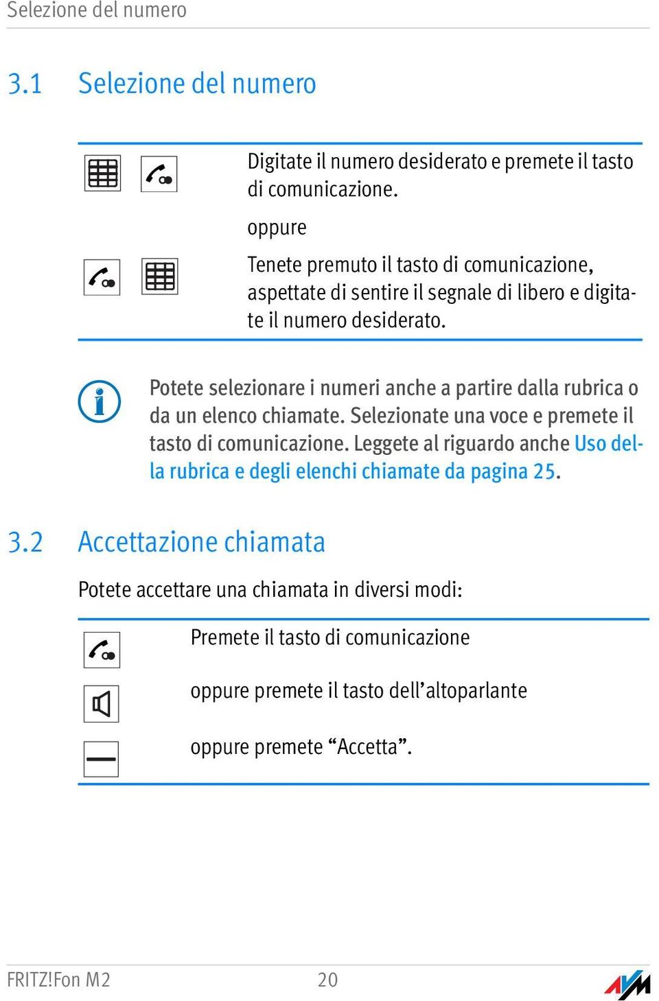 Potete selezionare i numeri anche a partire dalla rubrica o da un elenco chiamate. Selezionate una voce e premete il tasto di comunicazione.