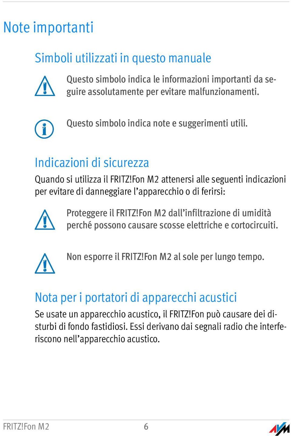 Fon M2 attenersi alle seguenti indicazioni per evitare di danneggiare l apparecchio o di ferirsi: Proteggere il FRITZ!