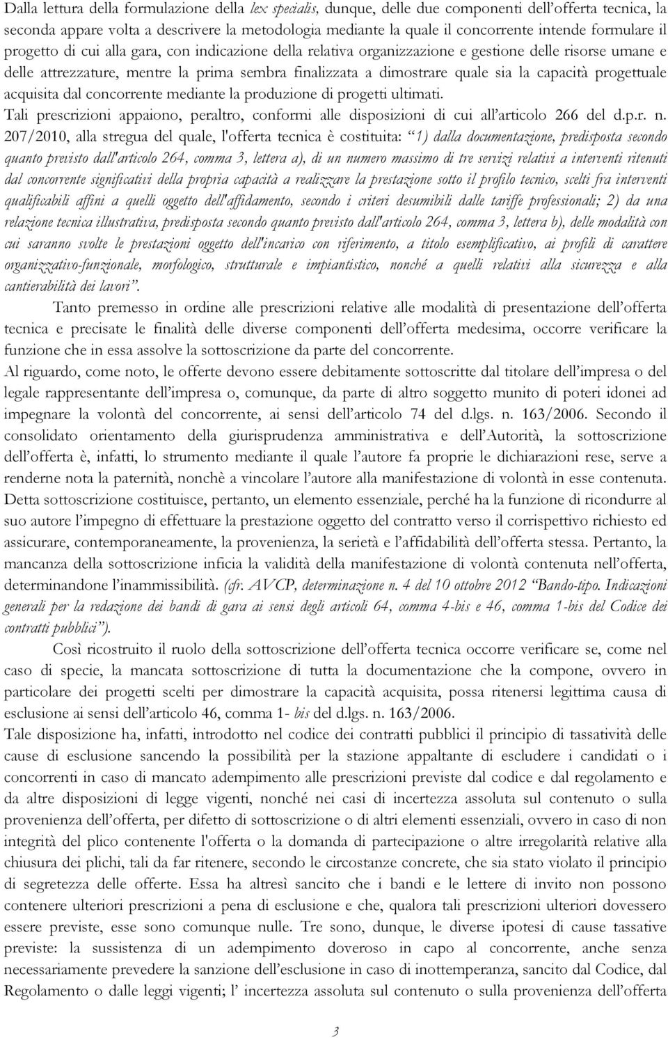 capacità progettuale acquisita dal concorrente mediante la produzione di progetti ultimati. Tali prescrizioni appaiono, peraltro, conformi alle disposizioni di cui all articolo 266 del d.p.r. n.