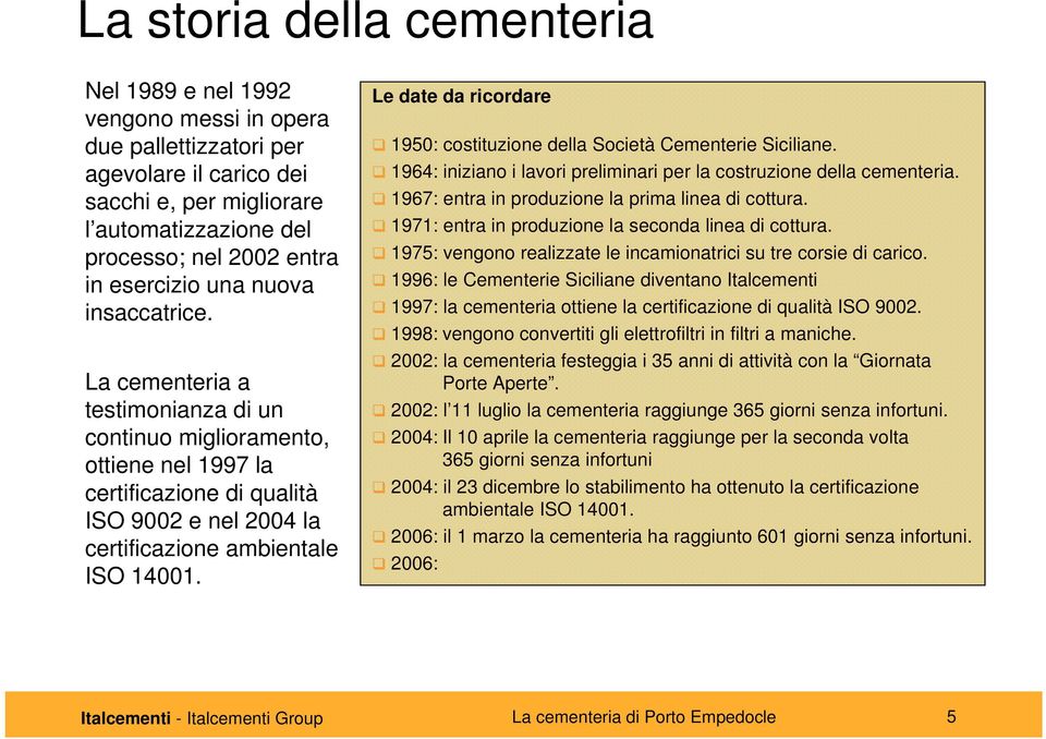 Le date da ricordare 1950: costituzione della Società Cementerie Siciliane. 1964: iniziano i lavori preliminari per la costruzione della cementeria.