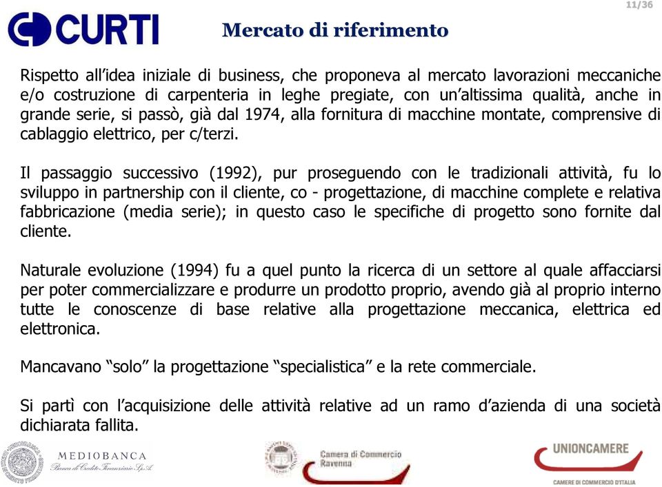 Il passaggio successivo (1992), pur proseguendo con le tradizionali attività, fu lo sviluppo in partnership con il cliente, co - progettazione, di macchine complete e relativa fabbricazione (media