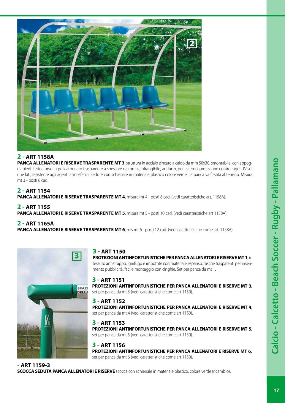 Sedute con schienale in materiale plastico colore verde. La panca va fissata al terreno. Misura mt 3 - posti 6 cad. 2 - ART 1154 PANCA ALLENATORI E RISERVE TRASPARENTE MT 4, misura mt 4 - posti 8 cad.