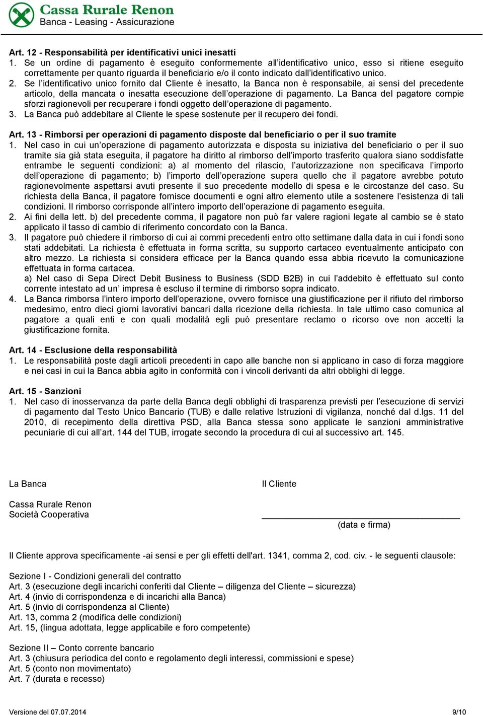 2. Se l identificativo unico fornito dal Cliente è inesatto, la Banca non è responsabile, ai sensi del precedente articolo, della mancata o inesatta esecuzione dell operazione di pagamento.