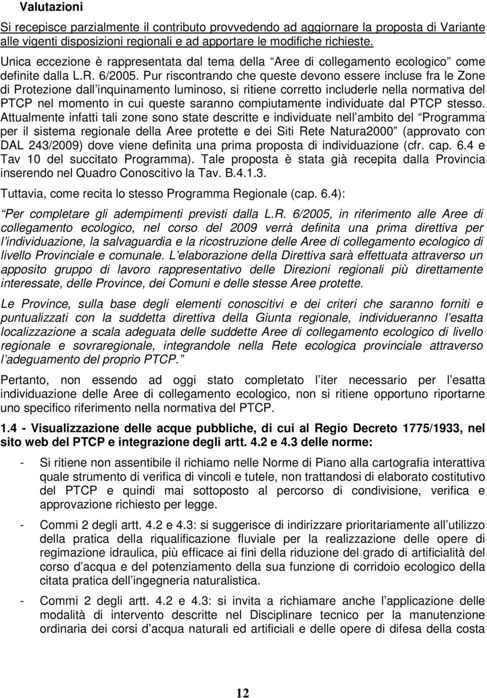 Pur riscontrando che queste devono essere incluse fra le Zone di Protezione dall inquinamento luminoso, si ritiene corretto includerle nella normativa del PTCP nel momento in cui queste saranno