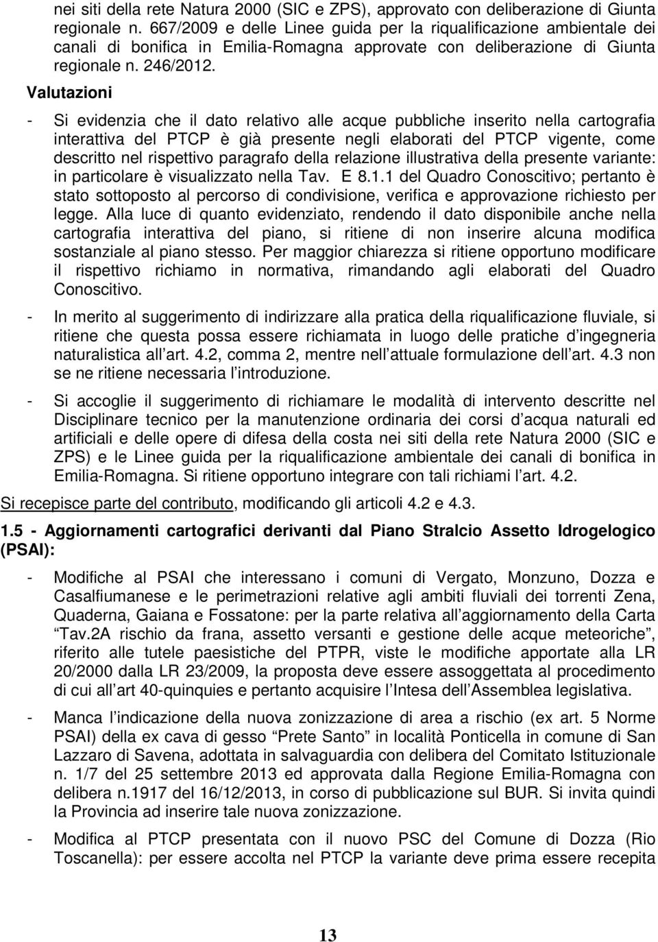 Valutazioni - Si evidenzia che il dato relativo alle acque pubbliche inserito nella cartografia interattiva del PTCP è già presente negli elaborati del PTCP vigente, come descritto nel rispettivo