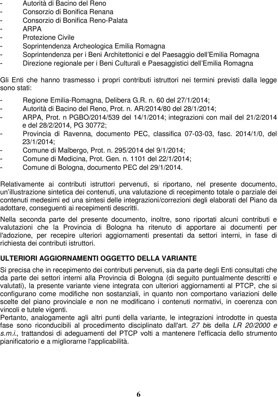 termini previsti dalla legge sono stati: - Regione Emilia-Romagna, Delibera G.R. n. 60 del 27/1/2014; - Autorità di Bacino del Reno, Prot. n. AR/2014/80 del 28/1/2014; - ARPA, Prot.