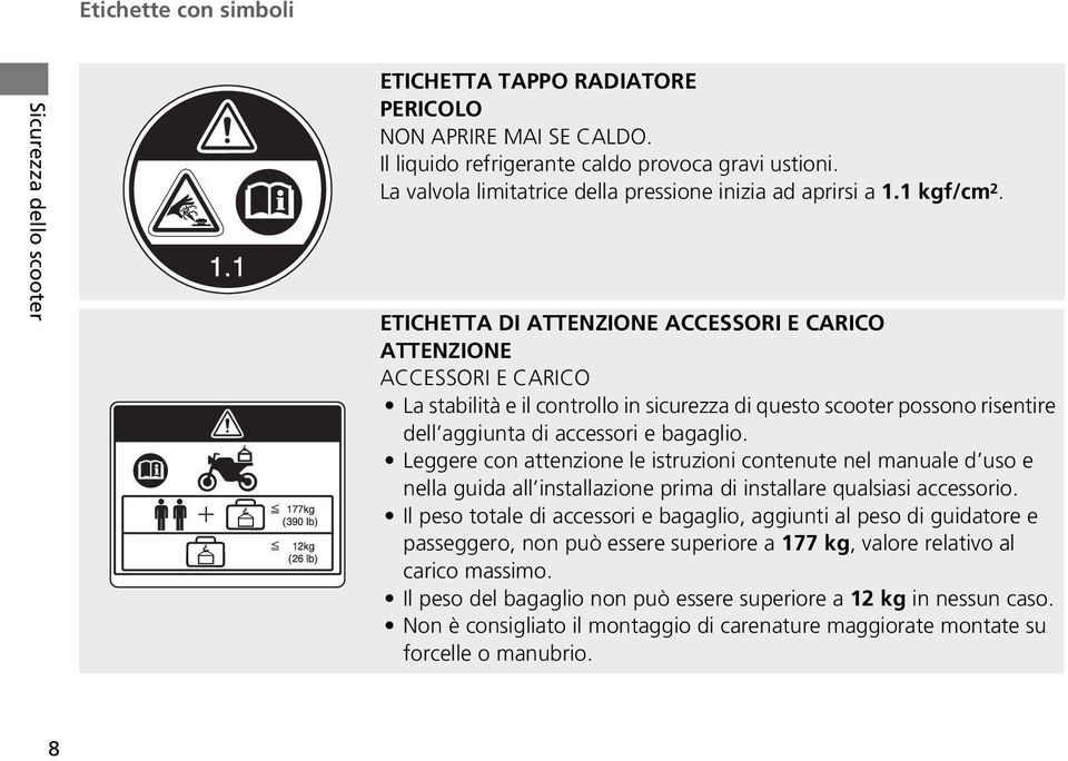 ETICHETTA DI ATTENZIONE ACCESSORI E CARICO ATTENZIONE ACCESSORI E CARICO La stabilità e il controllo in sicurezza di questo scooter possono risentire dell aggiunta di accessori e bagaglio.