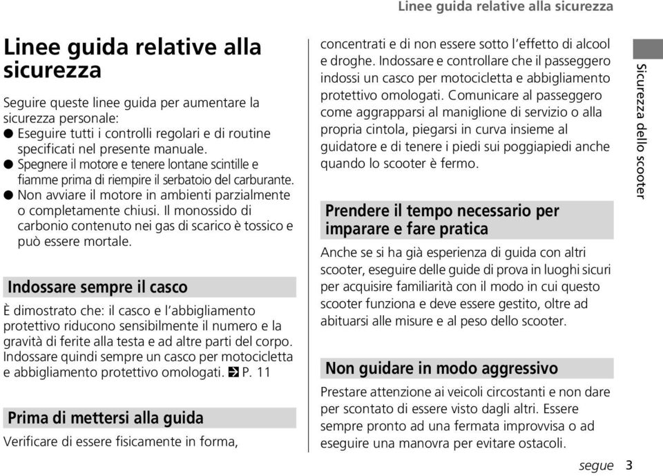 Il monossido di carbonio contenuto nei gas di scarico è tossico e può essere mortale.