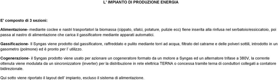 Gassificazione- Il Syngas viene prodotto dal gassificatore, raffreddato e pulito mediante torri ad acqua, filtrato del catrame e delle polveri sottili, introdotto in un gasometro (polmone) ed è