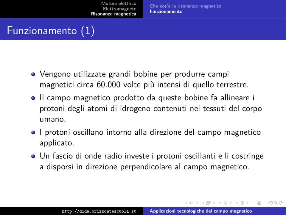 Il campo magnetico prodotto da queste bobine fa allineare i protoni degli atomi di idrogeno contenuti nei tessuti del