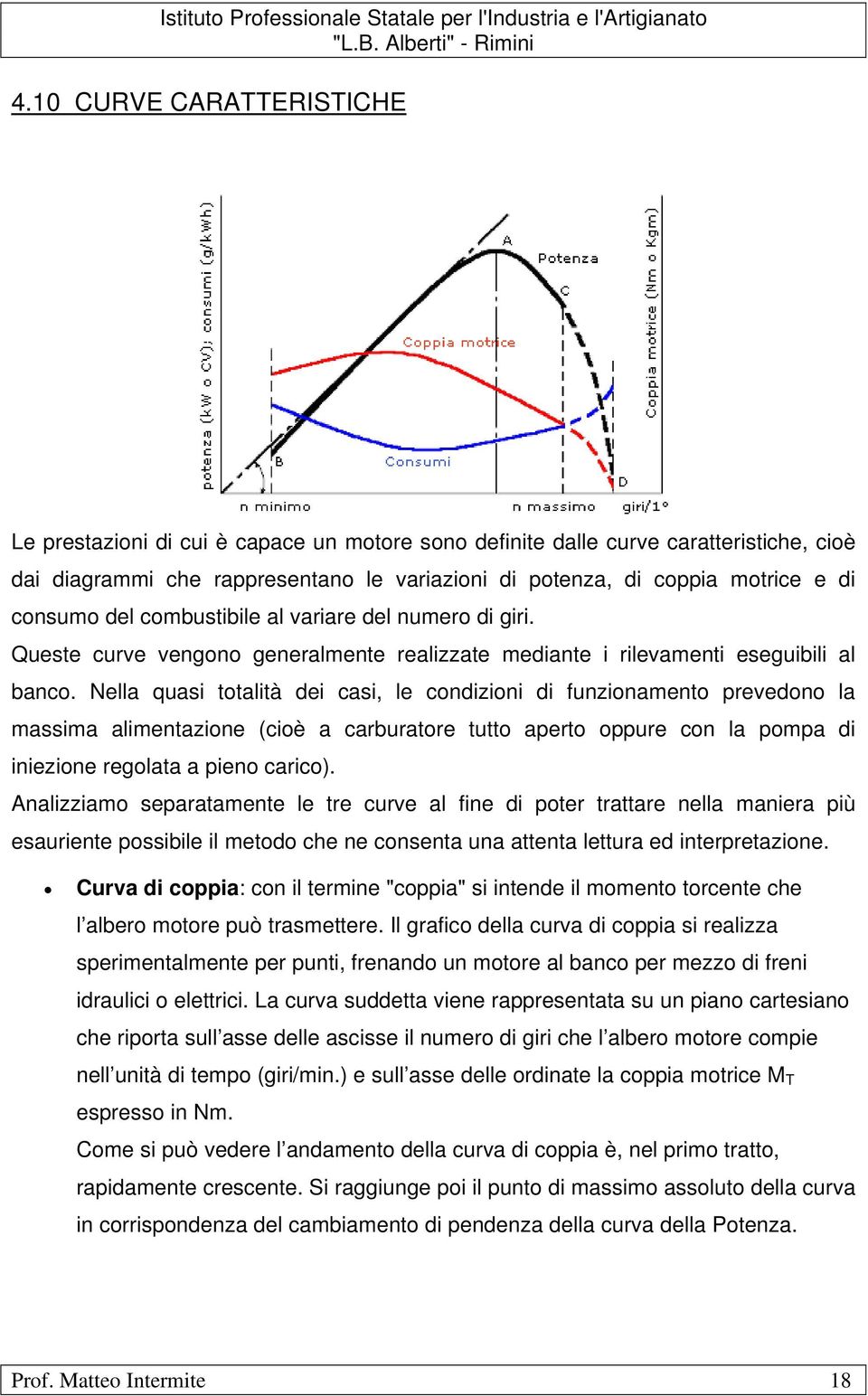 Nella quasi totalità dei casi, le condizioni di funzionamento prevedono la massima alimentazione (cioè a carburatore tutto aperto oppure con la pompa di iniezione regolata a pieno carico).