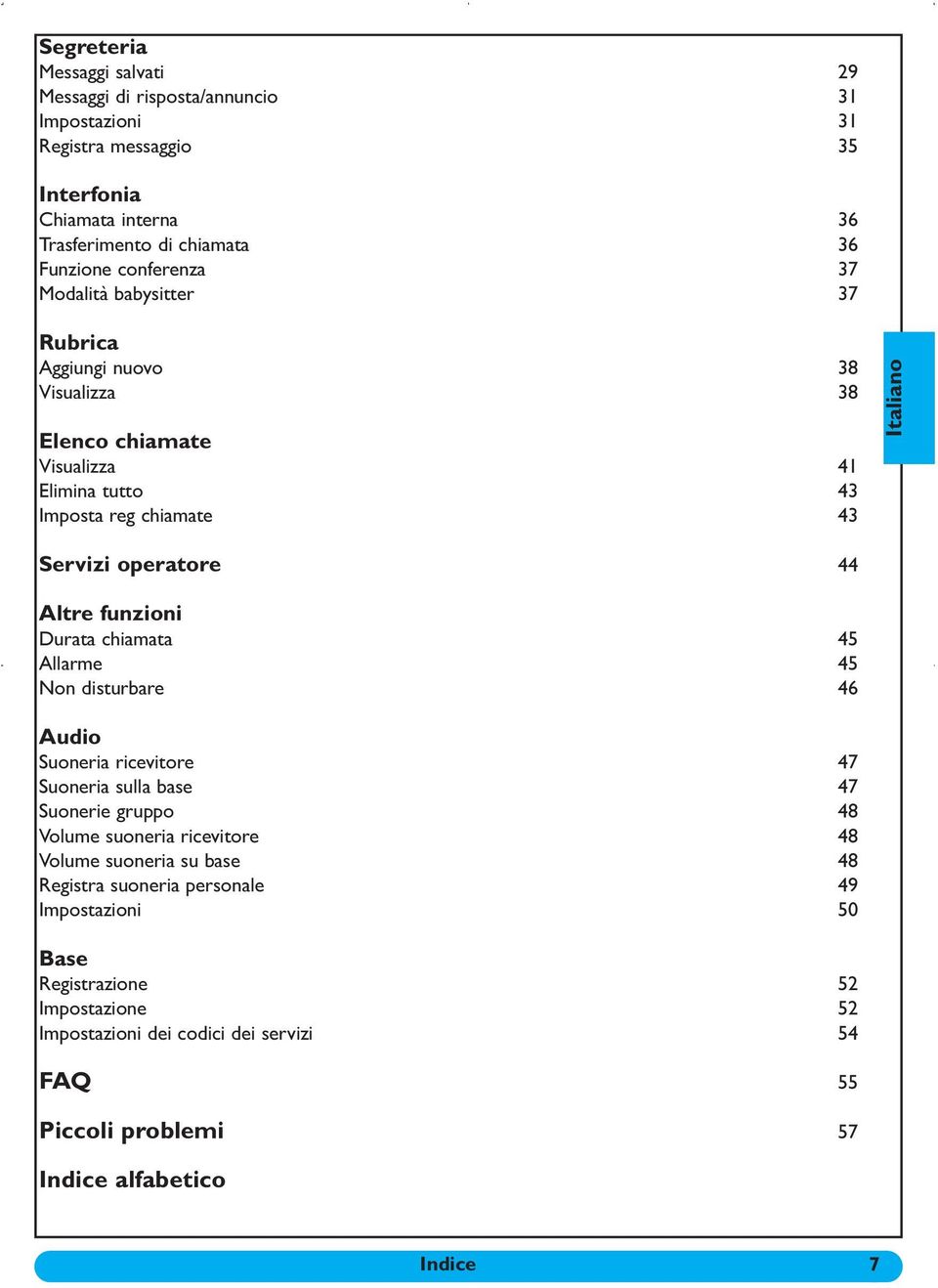 funzioni Durata chiamata 45 Allarme 45 Non disturbare 46 Audio Suoneria ricevitore 47 Suoneria sulla base 47 Suonerie gruppo 48 Volume suoneria ricevitore 48 Volume suoneria su