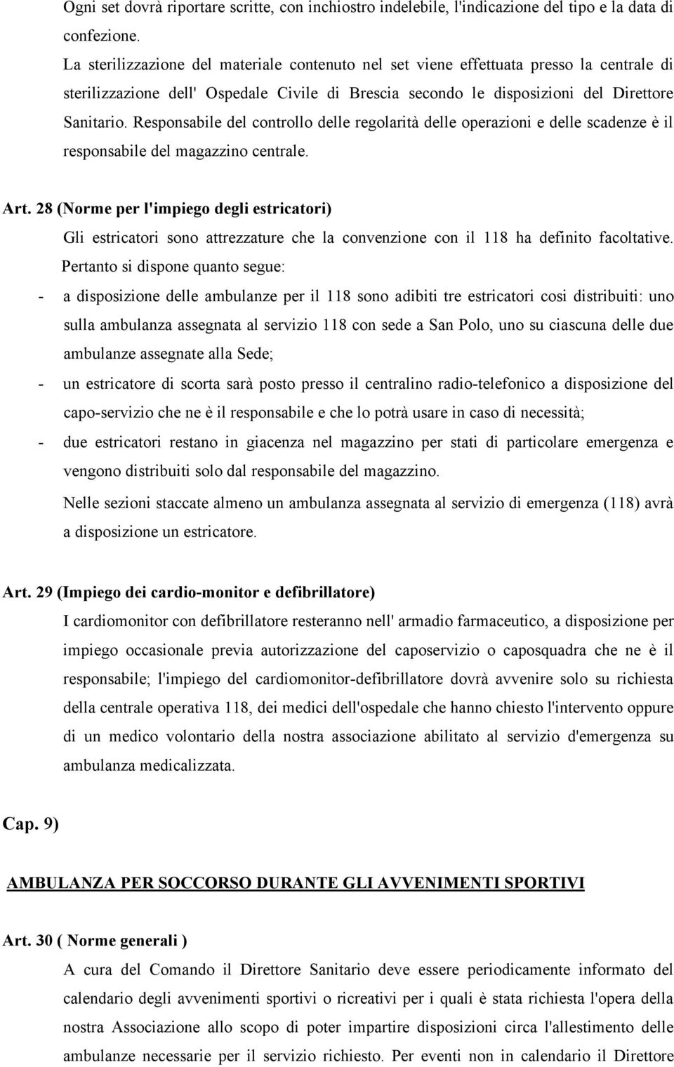 Responsabile del controllo delle regolarità delle operazioni e delle scadenze è il responsabile del magazzino centrale. Art.